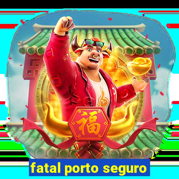 fatal porto seguro